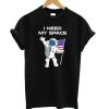 Astronaut I need my space DH T-shirt