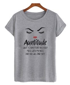 Auntitude What Is Auntitude You Ask DH T-Shirt