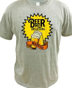 Awesome Beer Me I'm Getting Married DH T-Shirt