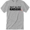 Because Racecar DH T-Shirt