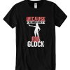 Because all girls love a Big Glock DH T-Shirt