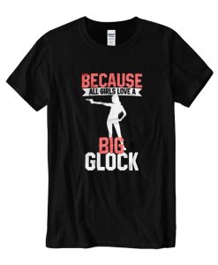 Because all girls love a Big Glock DH T-Shirt