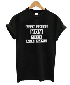 Been doing mom shit all day Unisex adult DH T-Shirt