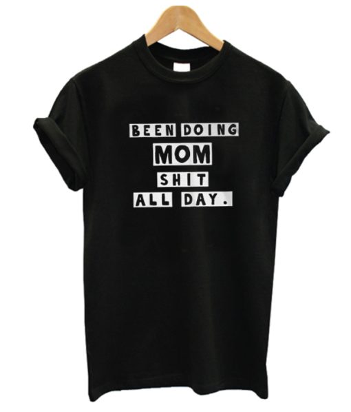 Been doing mom shit all day Unisex adult DH T-Shirt