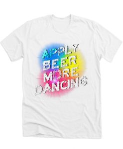 Beer Makes Me Dance DH T-Shirt