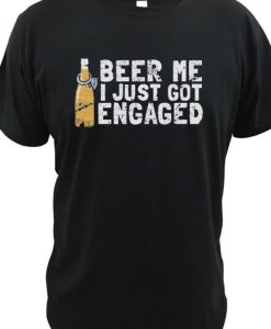 Beer Me Just Got Engaged I'm Engaged DH T-Shirt