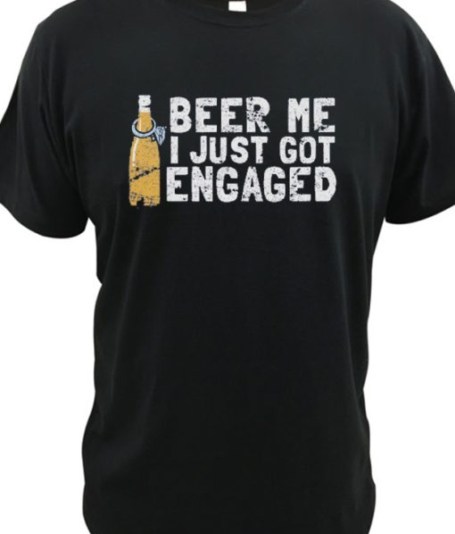 Beer Me Just Got Engaged I'm Engaged DH T-Shirt