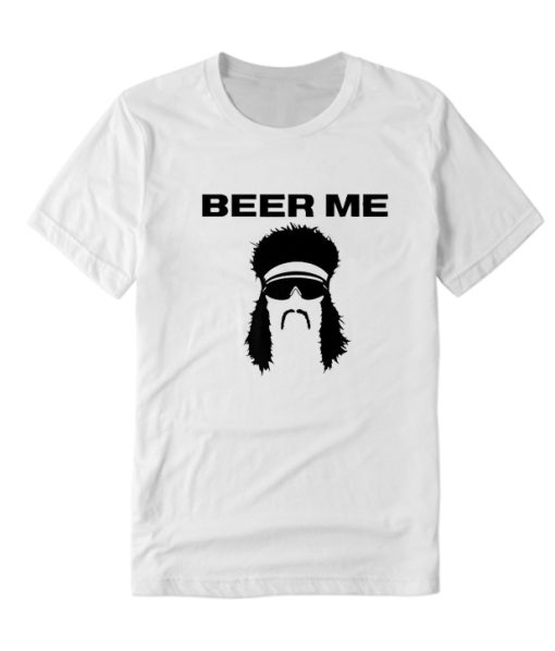 Beer Me Southern Party Redneck Mullet Drinking DH T-Shirt