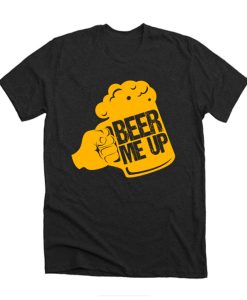 Beer Me Up Funny Alcohol Beverage Beerbrewing Liquor Drinker Gift DH T-Shirt