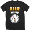 Beer Me Up Funny DH T-Shirt