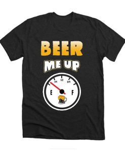 Beer Me Up Funny DH T-Shirt