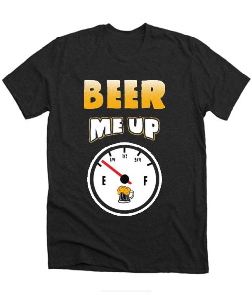 Beer Me Up Funny DH T-Shirt