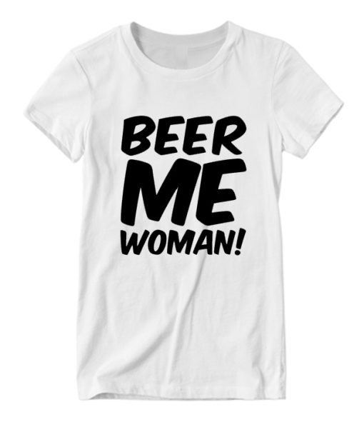 Beer Me Woman DH T-Shirt