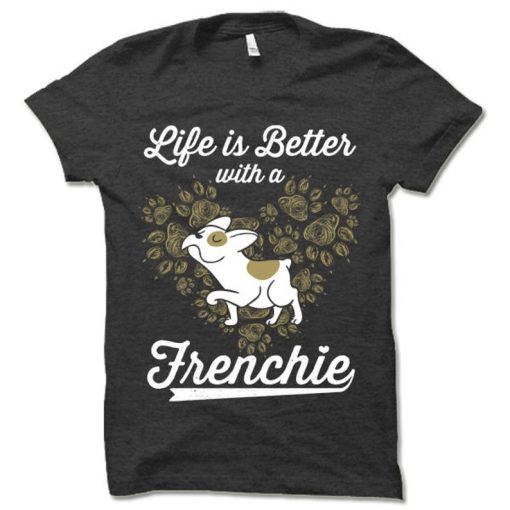 Life Is Better with a Frenchie DH T Shirt