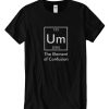 Um The Element of Confusion Funny Chemistry DH T Shirt