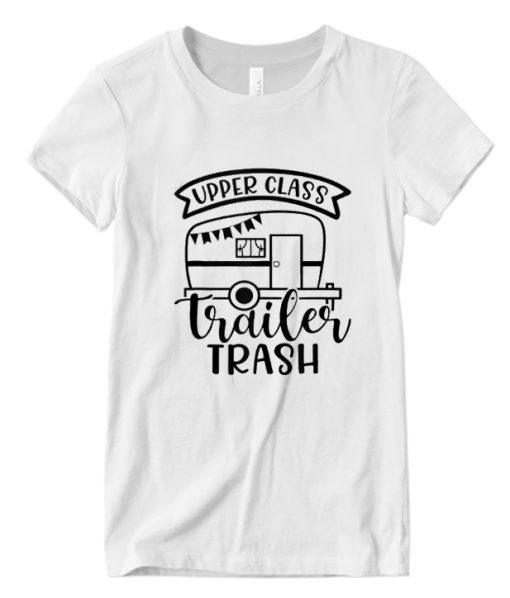 Upper Class Trailer Trash Camper Rv Camping Hiking DH T Shirt