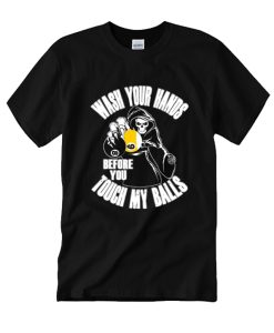 Wash Your Hands Before You Touch My Balls DH T Shirt