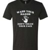 Wash Your Hands Don’t Touch Your Face DH T Shirt