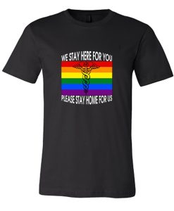 We Stay Here For You Please Stay Home For Us LGBT DH T Shirt