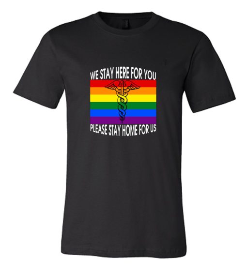 We Stay Here For You Please Stay Home For Us LGBT DH T Shirt