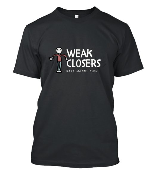 Weak Closers have skinny kids DH T Shirt