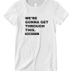 We’re Gonna Get Through This Kentucky Andy Beshear DH T Shirt