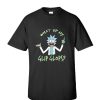 What’s Up My Glip Glops Rick And Morty DH T Shirt
