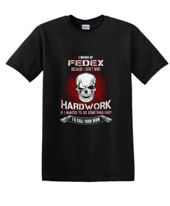 Work At Fedex Because I Don't Mind DH T-Shirt