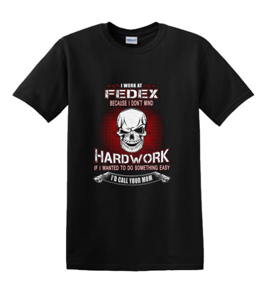 Work At Fedex Because I Don't Mind DH T-Shirt