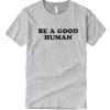 Be A Good Human DH T Shirt