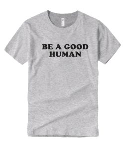 Be A Good Human DH T Shirt