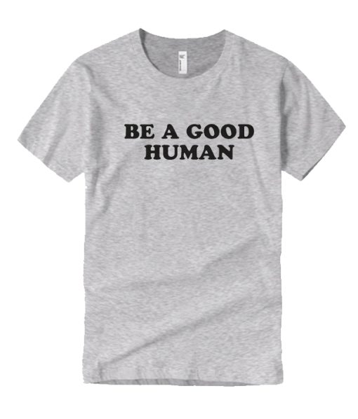 Be A Good Human DH T Shirt