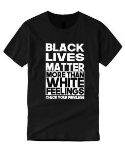 Black Lives Matter - More Than White Feelings Check Your Privilege DH T Shirt