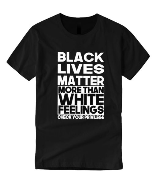 Black Lives Matter - More Than White Feelings Check Your Privilege DH T Shirt