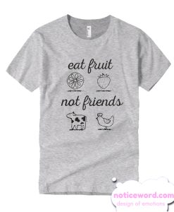 Eat Fruit Not Friends smooth T Shirt