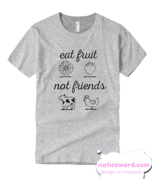 Eat Fruit Not Friends smooth T Shirt