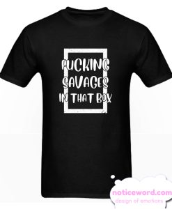 Fucking savages in that box smooth T Shirt