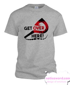 GET Over HERE smooth T Shirt