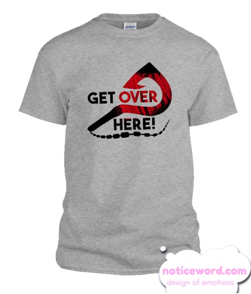 GET Over HERE smooth T Shirt