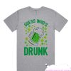 Guess Who's Drunk- St. Patrick's Day smooth T-Shirt