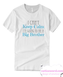 I Can't Keep Calm - I'm Going To Be A Big Brother smooth T-Shirt