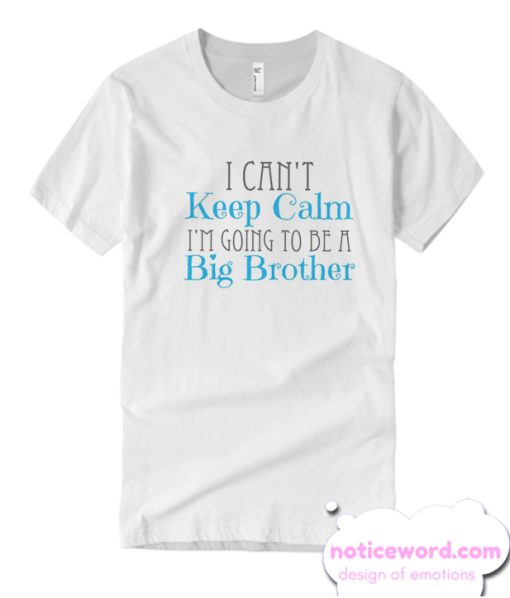 I Can't Keep Calm - I'm Going To Be A Big Brother smooth T-Shirt