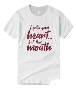 I Gotta Good Heart but This Mouth DH T Shirt