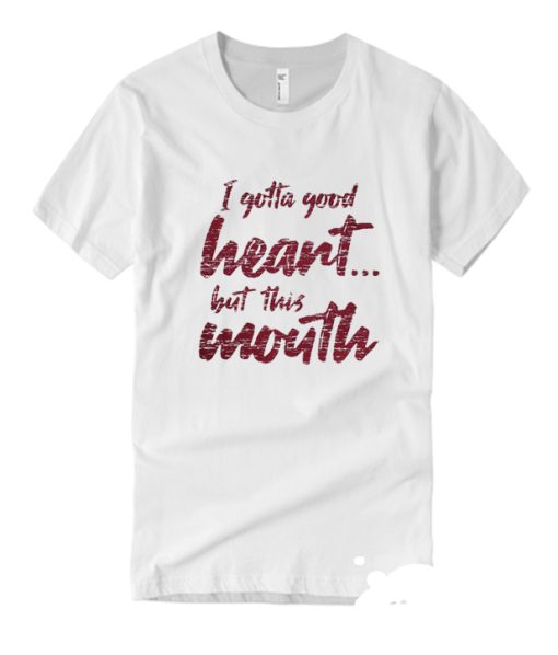 I Gotta Good Heart but This Mouth DH T Shirt