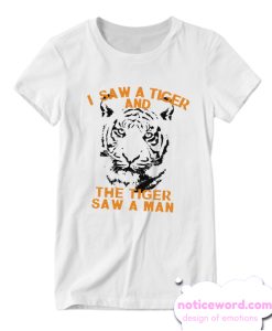 I Saw A Tiger And The Tiger Saw A smooth T-shirt