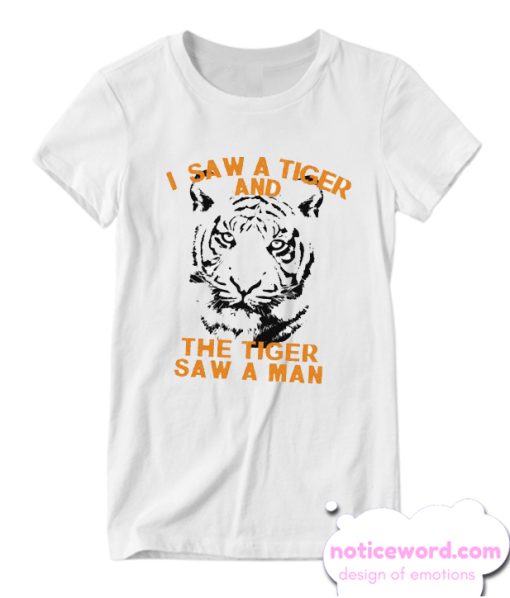 I Saw A Tiger And The Tiger Saw A smooth T-shirt