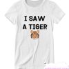 I Saw a Tiger Funny Exotic Animal smooth T-shirt