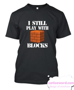 I Still Play With Blocks smooth T-shirt