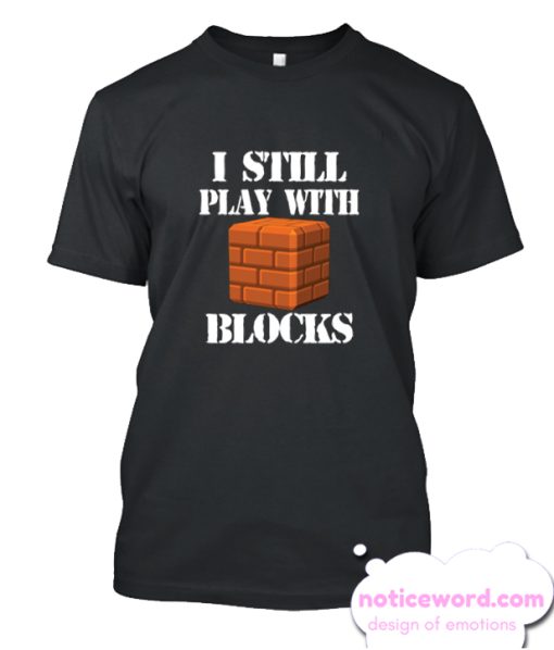 I Still Play With Blocks smooth T-shirt