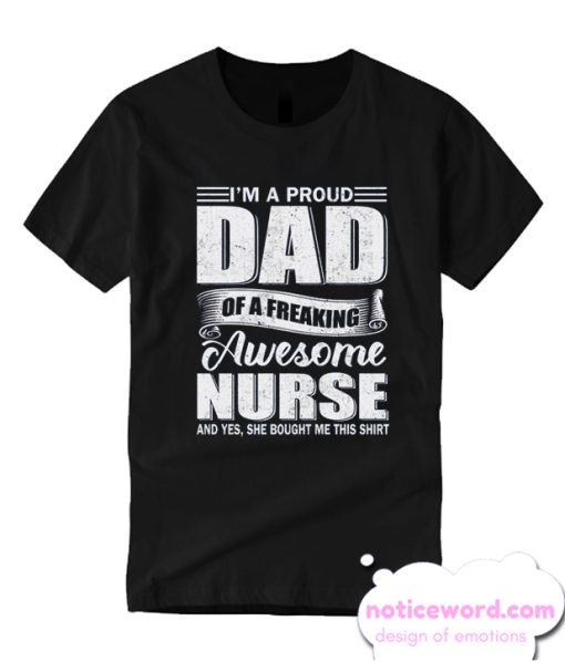 I'm A Proud Dad Of A Freaking Awesome Nurse smooth T Shirt